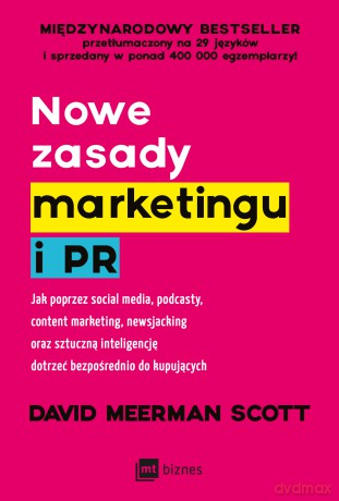 Nowe zasady marketingu i PR. Jak poprzez social media, podcasty, content marketing, newsjacking oraz sztuczną inteligencję dotrzeć bezpośrednio do kupujących - David Meerman Scott [KSIĄŻKA]