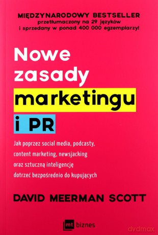 Nowe zasady marketingu i PR. Jak poprzez social media, podcasty, content marketing, newsjacking oraz sztuczną inteligencję dotrzeć bezpośrednio do kupujących - David Meerman Scott [KSIĄŻKA]