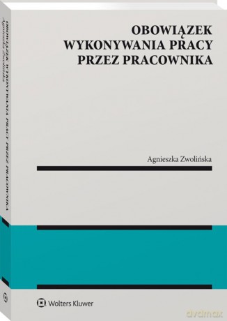 Obowiązek wykonywania pracy przez pracownika - Agnieszka Zwolińska [KSIĄŻKA]