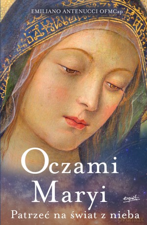 Oczami Maryi. Patrzeć na świat z nieba - Emiliano Antenucci [KSIĄŻKA]