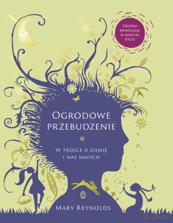 Ogrodowe przebudzenie. W trosce o Ziemię i nas samych - Mary Reynolds [KSIĄŻKA]