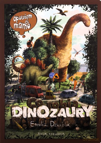 Opowiem ci mamo co robią dinozaury - Emilia Dziubak [KSIĄŻKA]