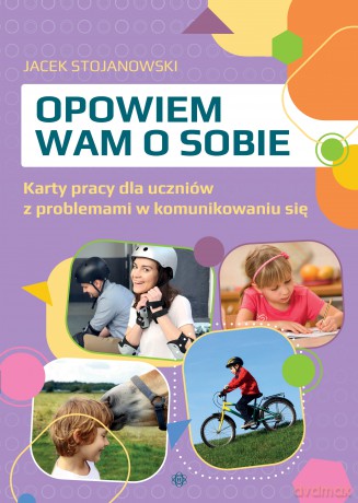 Opowiem wam o sobie Karty pracy dla uczniów z problemami w komunikowaniu się - Jacek Stojanowski [KSIĄŻKA]