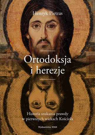 Ortodoksja i herezje. Historia szukania prawdy w pierwszych wiekach Kościoła - Henryk Pietras [KSIĄŻKA]