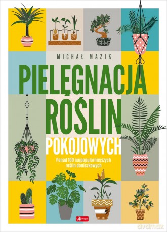 Pielęgnacja roślin pokojowych - Michał Mazik [KSIĄŻKA]