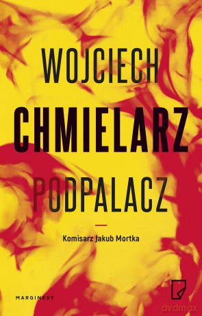 Podpalacz Jakub Mortka - Wojciech Chmielarz [KSIĄŻKA]