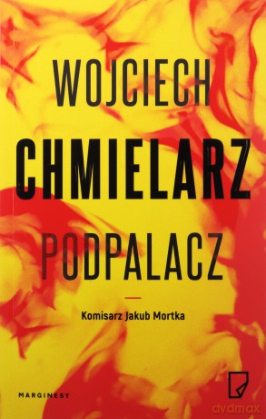 Podpalacz Jakub Mortka - Wojciech Chmielarz [KSIĄŻKA]