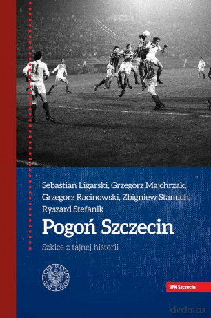 Pogoń Szczecin. Szkice z tajnej historii [KSIĄŻKA]