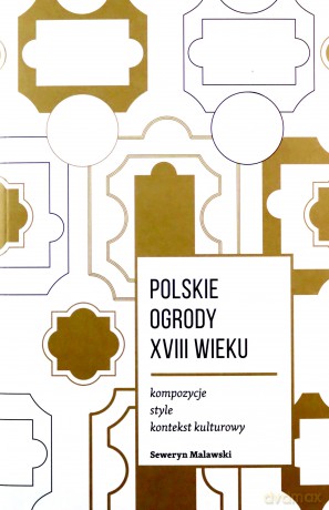 Polskie ogrody XVIII wieku. Kompozycje, style, kontekst kulturowy - Seweryn Malawski [KSIĄŻKA]
