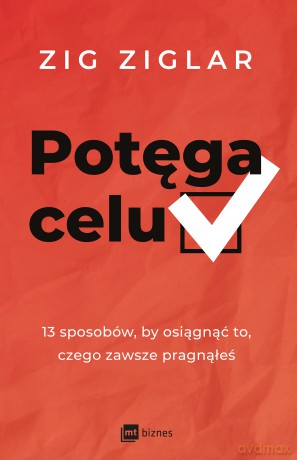 Potęga celu. 13 sposobów, by osiągnąć to, czego zawsze pragnąłeś - Zig Ziglar [KSIĄŻKA]