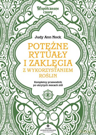 Potężne rytuały i zaklęcia z wykorzystaniem roślin. Kompletny przewodnik wykorzystania ukrytych mocy ziół - Judy Ann Nock [KSIĄŻKA]
