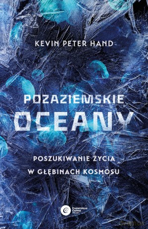 Pozaziemskie oceany. Poszukiwanie życia w głębinach kosmosu - Kevin Peter Hand [KSIĄŻKA]