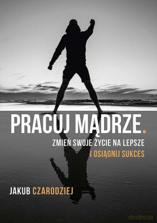 Pracuj mądrze. - Jakub Czarodziej [KSIĄŻKA]