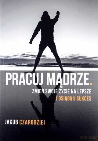 Pracuj mądrze. - Jakub Czarodziej [KSIĄŻKA]