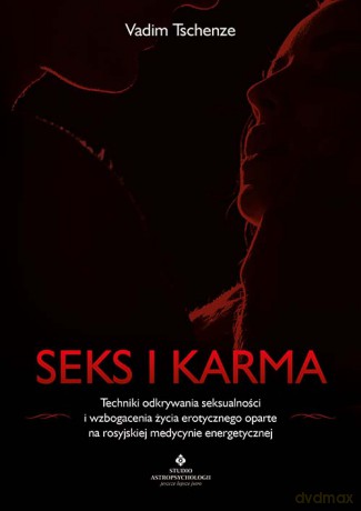 Seks i karma. Techniki odkrywania seksualności i wzbogacenia życia erotycznego oparte na rosyjskiej medycynie energetycznej - Vadim Tschenze [KSIĄŻKA]