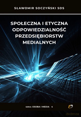 Społeczna i etyczna odpowiedzialność przedsiębiorstw medialnych - Sławomir Soczyński [KSIĄŻKA]