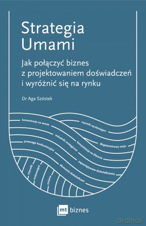 Strategia Umami. Jak połączyć biznes z projektowaniem doświadczeń i wyróżnić się na rynku - Aga Szóstek [KSIĄŻKA]