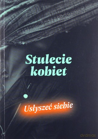 Stulecie kobiet. Usłyszeć siebie [KSIĄŻKA]