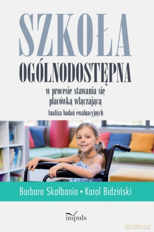 Szkoła ogólnodostępna w procesie stawania się placówką włączającą - Barbara Skałbania, Karol Bidziński [KSIĄŻKA]