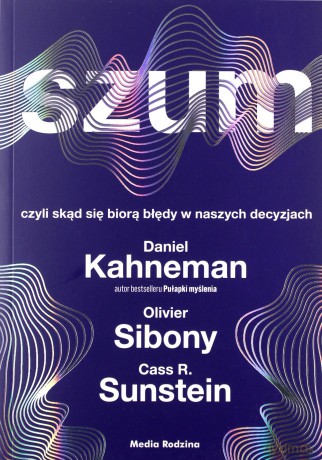 Szum - Daniel Kanehman, Olivier Sibony, Cass R. Sunstein [KSIĄŻKA]
