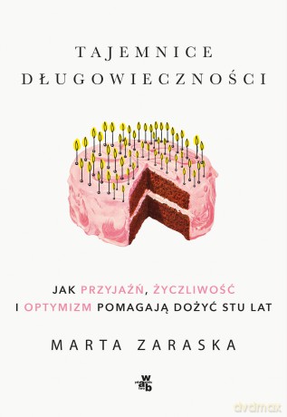 Tajemnice długowieczności. Jak przyjaźń, życzliwość i optymizm pomagają dożyć stu lat - Marta Zaraska [KSIĄŻKA]