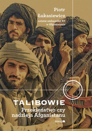 Talibowie Przekleństwo czy nadzieja Afganistanu. Przekleństwo czy nadzieja Afganistanu - Piotr Łukasiewicz [KSIĄŻKA]