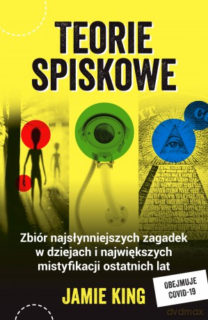 Teorie spiskowe. Zbiór najsłynniejszych zagadek w dziejach i największych mistyfikacji ostatnich lat - Jamie King [KSIĄŻKA]