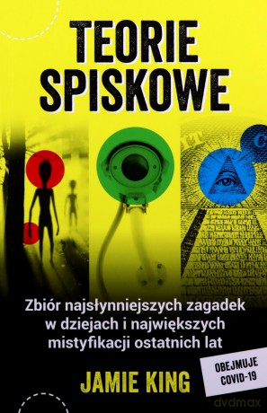 Teorie spiskowe. Zbiór najsłynniejszych zagadek w dziejach i największych mistyfikacji ostatnich lat - Jamie King [KSIĄŻKA]