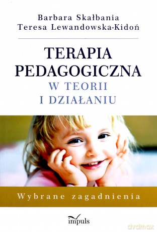 Terapia pedagogiczna w teorii i działaniu. Wybrane zagadnienia - Barbara Skałbania, Teresa Lewandowska-Kidoń [KSIĄŻKA]