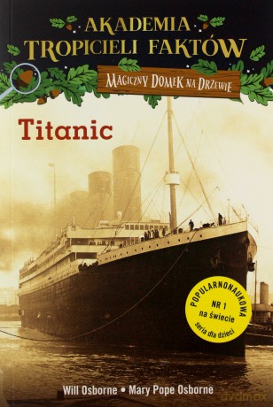 Titanic. Magiczny domek na drzewie. Akademia Tropicieli Faktów - Will Osborne, Mary Pope-Osborne [KSIĄŻKA]