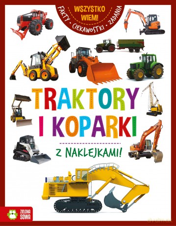 Traktory i koparki. Wszystko wiem [KSIĄŻKA]