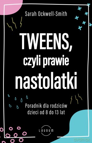 Tweens, czyli prawie nastolatki. Poradnik dla rodziców dzieci od 8 do13 lat - Sarah Ockwell-Smith [KSIĄŻKA]