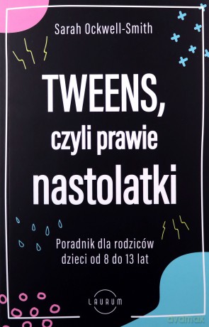 Tweens, czyli prawie nastolatki. Poradnik dla rodziców dzieci od 8 do13 lat - Sarah Ockwell-Smith [KSIĄŻKA]