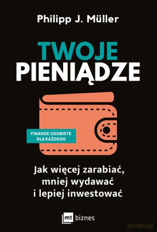 Twoje pieniądze. Jak więcej zarabiać, mniej wydawać i lepiej inwestować - Philipp J. Müller [KSIĄŻKA]
