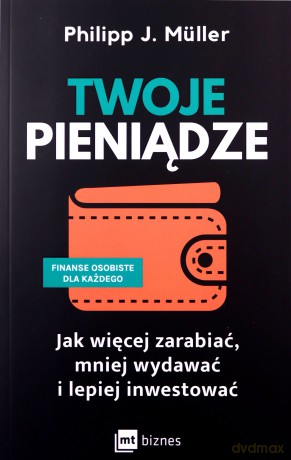 Twoje pieniądze. Jak więcej zarabiać, mniej wydawać i lepiej inwestować - Philipp J. Müller [KSIĄŻKA]
