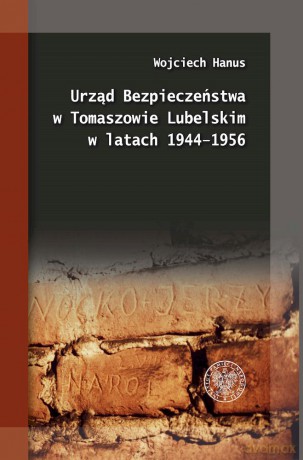 Urząd Bezpieczeństwa w Tomaszowie Lubelskim w latach 1944-1956 - Wojciech Hanus [KSIĄŻKA]