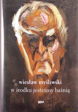 W środku jesteśmy baśnią. Mowy i rozmowy - Wiesław Myśliwski [KSIĄŻKA]