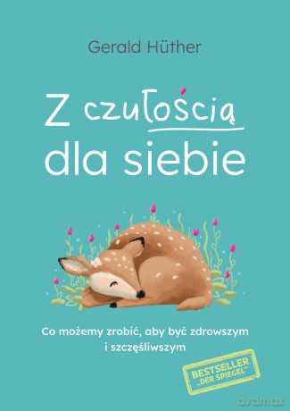 Z czułością dla siebie. Co możemy zrobić, aby być zdrowszym i szczęśliwszym - Gerald Huther [KSIĄŻKA]
