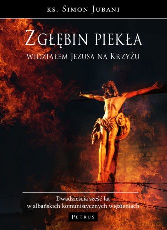 Z głębin piekła widziałem Jezusa na krzyżu - Simon Jubani [KSIĄŻKA]