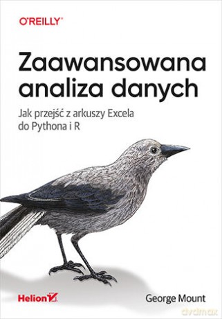 Zaawansowana analiza danych. Jak przejść z arkuszy Excela do Pythona i R - George Mount [KSIĄŻKA]