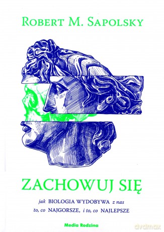 Zachowuj się. Jak biologia wydobywa z nas to, co najgorsze, i to, co najlepsze - Robert M. Sapolsky [KSIĄŻKA]
