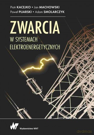 Zwarcia w systemach elektroenergetycznych - Piotr Kacejko, Jan Machowski, Paweł Pijarski [KSIĄŻKA]