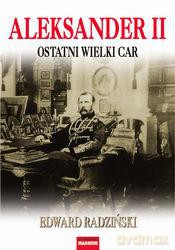 Aleksander II Ostatni Wielki Car - Edward Radziński [KSIĄŻKA]