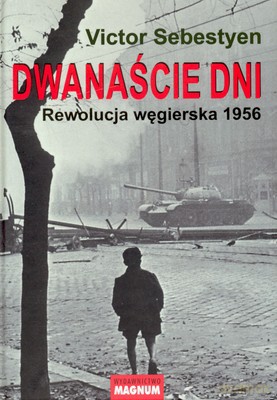 Dwanaście Dni Rewolucja Węgierska 1956 - Victor Sebestyen [KSIĄŻKA]