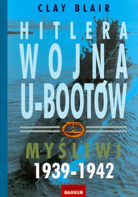 Hitlera Wojna U-Bootów Myśliwi 1939-1942 - Clay Blair [KSIĄŻKA]