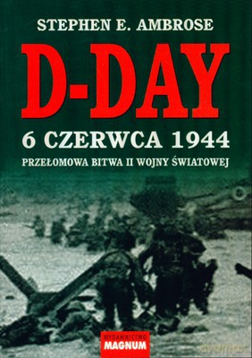 D-Day 6 Czerwca 1944 Wyd.2008 - Stephen E. Ambrose [KSIĄŻKA]