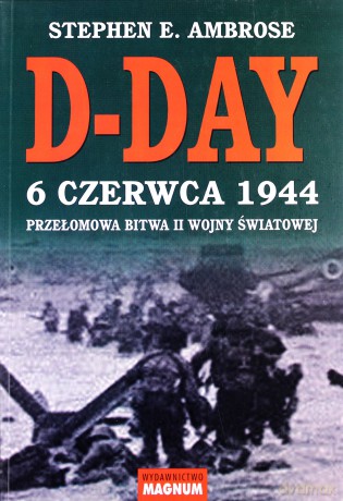D-Day 6 Czerwca 1944 Wyd.2008 - Stephen E. Ambrose [KSIĄŻKA]