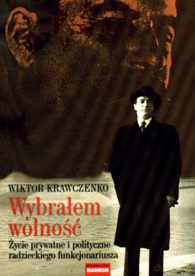 Wybrałem Wolność Życie Prywatne I Polityczne Radzieckiego Funkcjonariusza - Wiktor Krawczenko [KSIĄŻKA]