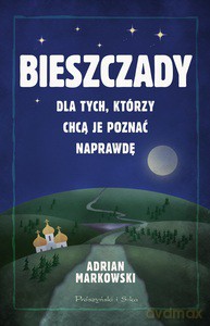Bieszczady. Dla tych, którzy chcą je poznać naprawdę - Adrian Markowski [KSIĄŻKA]