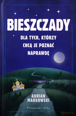 Bieszczady. Dla tych, którzy chcą je poznać naprawdę - Adrian Markowski [KSIĄŻKA]